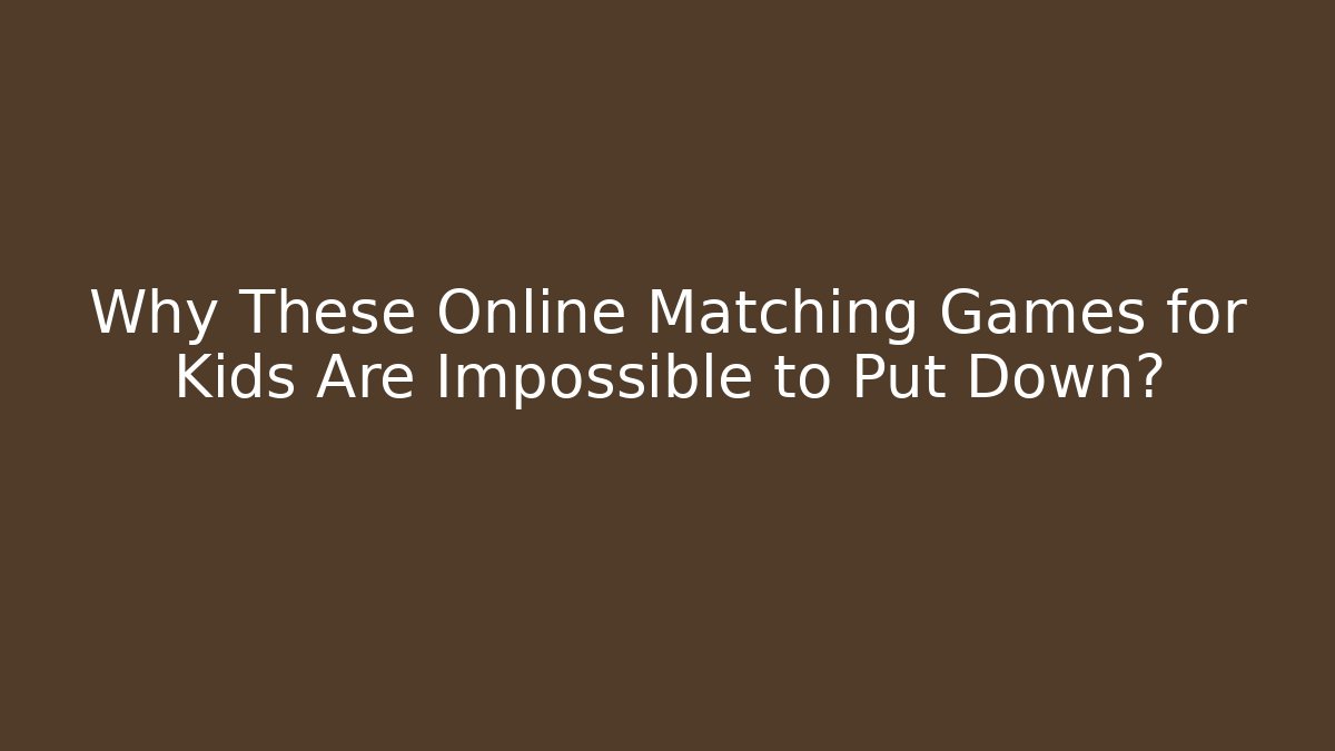 Why These Online Matching Games for Kids Are Impossible to Put Down?