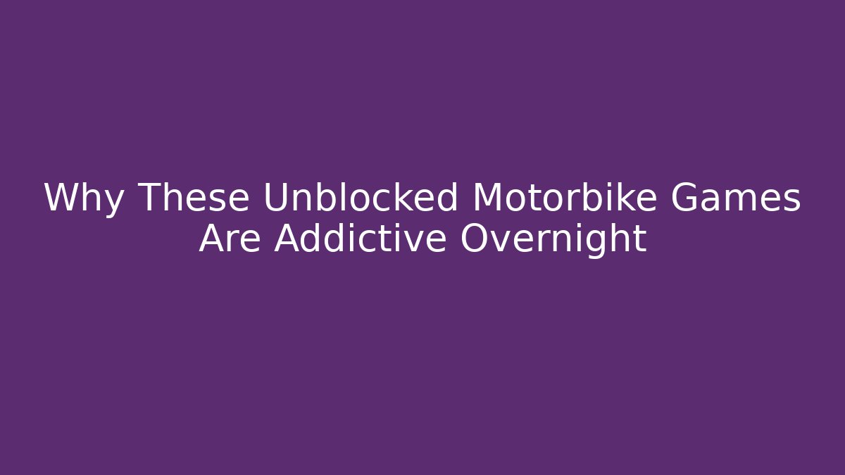 Why These Unblocked Motorbike Games Are Addictive Overnight