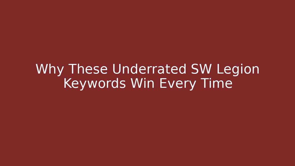 Why These Underrated SW Legion Keywords Win Every Time