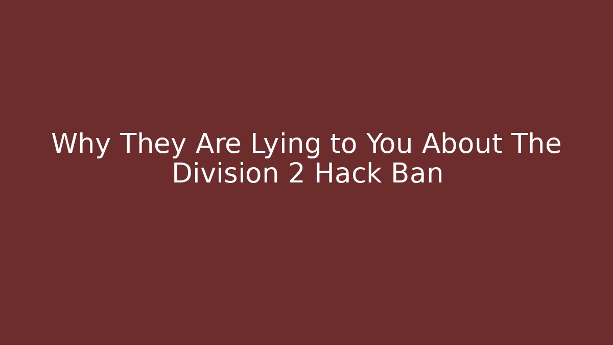 Why They Are Lying to You About The Division 2 Hack Ban