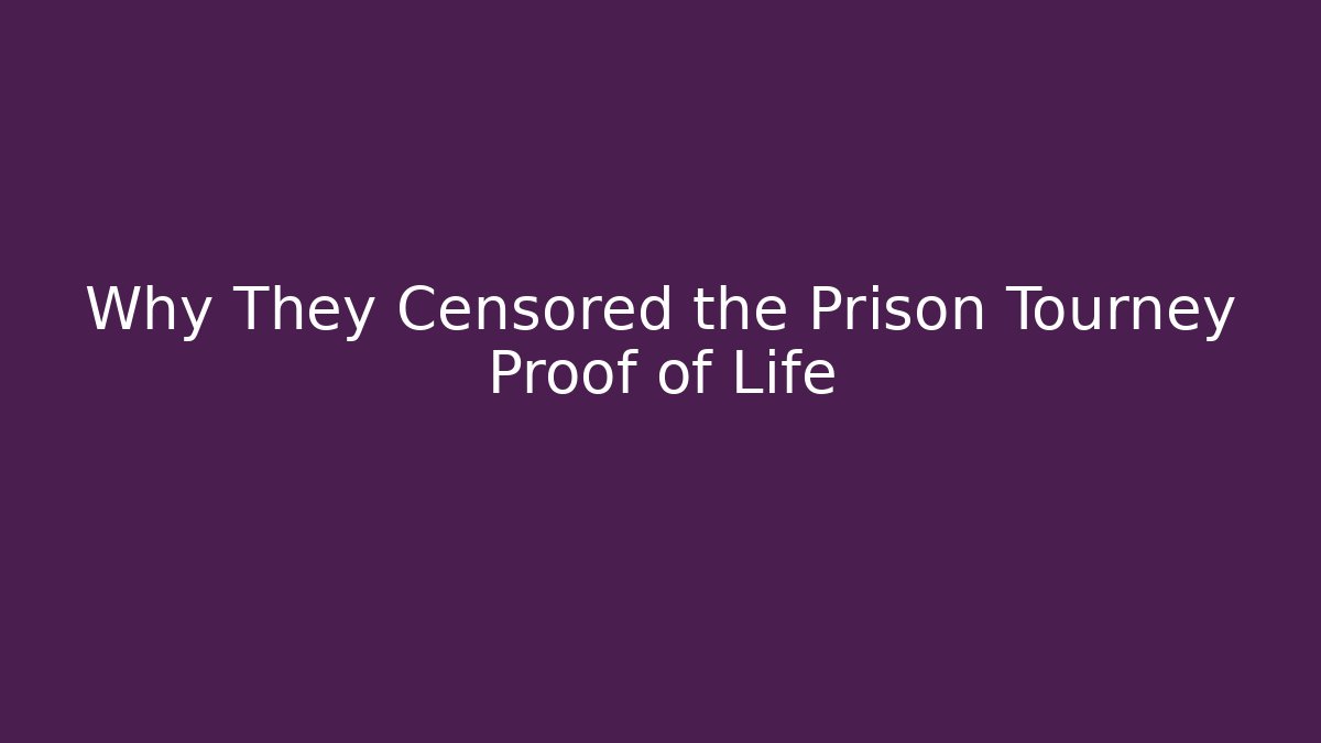 Why They Censored the Prison Tourney Proof of Life