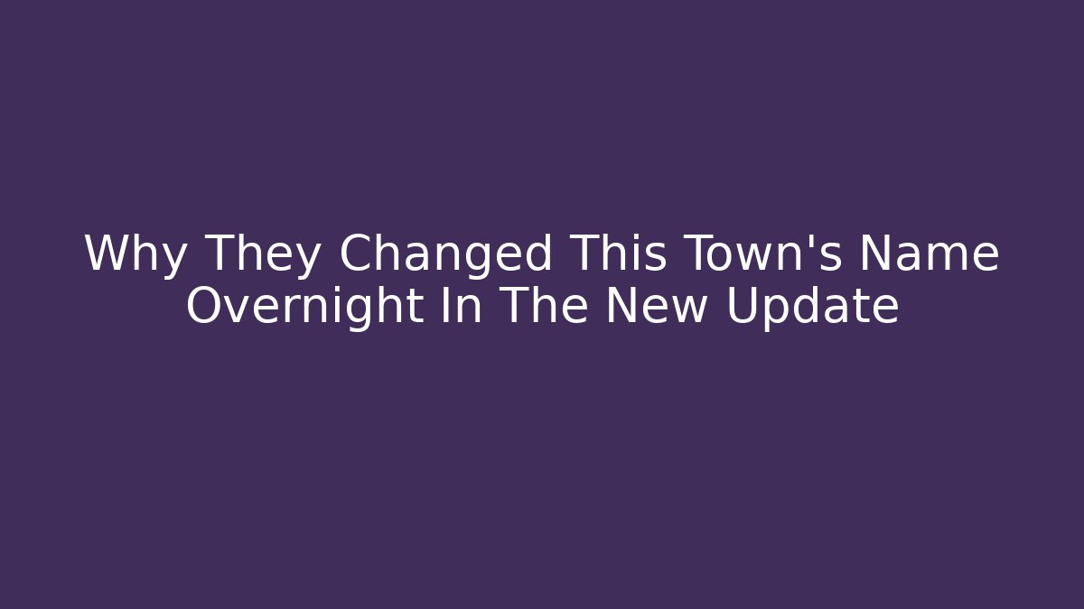 Why They Changed This Town's Name Overnight In The New Update
