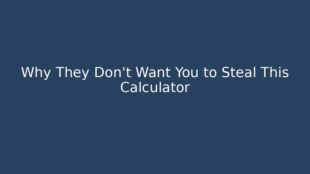 Why They Don't Want You to Steal This Calculator