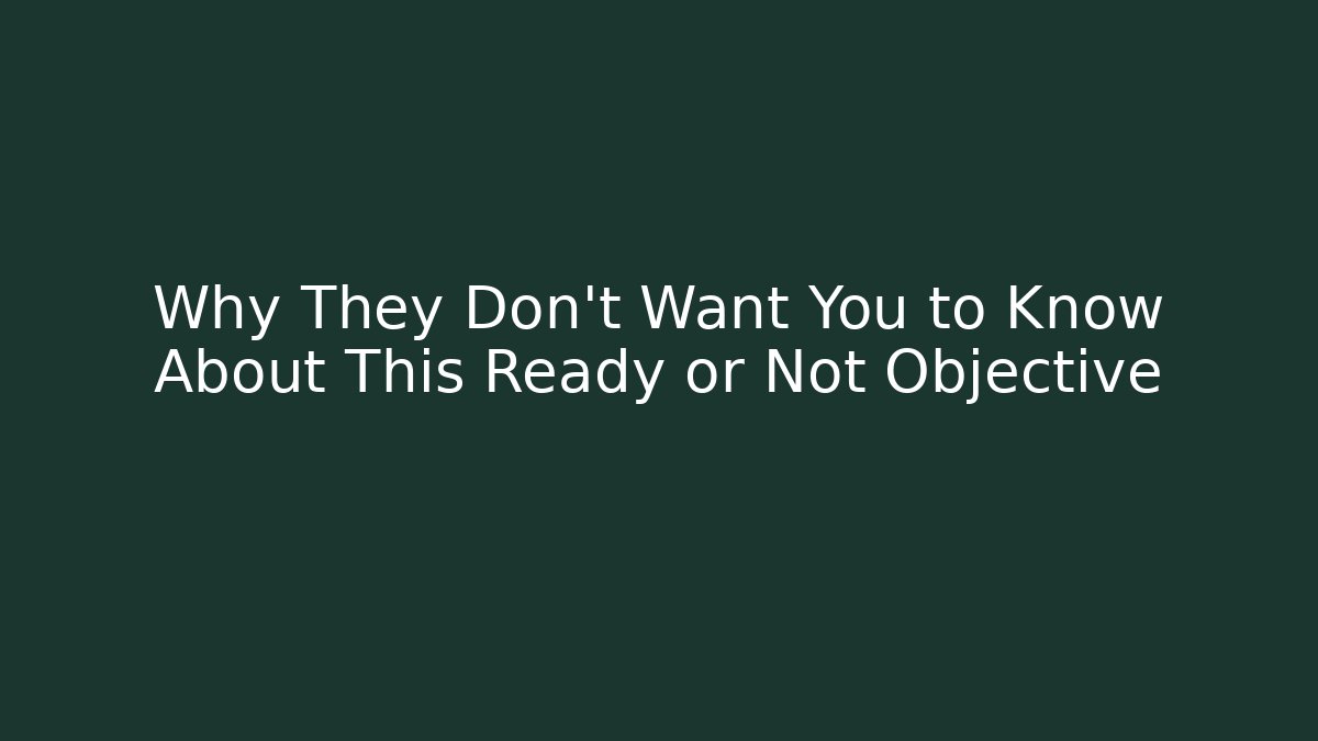 Why They Don’t Want You to Know About This Ready or Not Objective