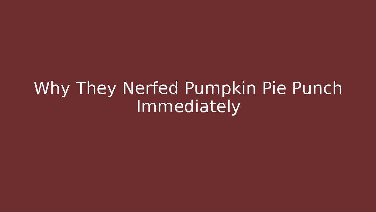 Why They Nerfed Pumpkin Pie Punch Immediately