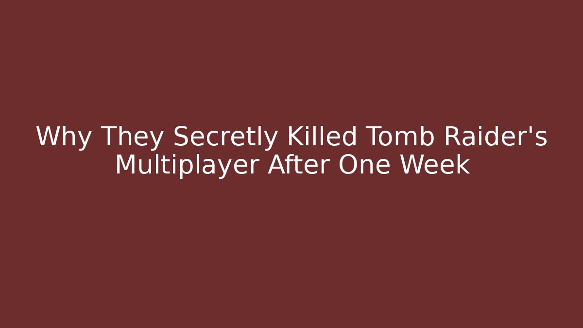 Why They Secretly Killed Tomb Raider's Multiplayer After One Week