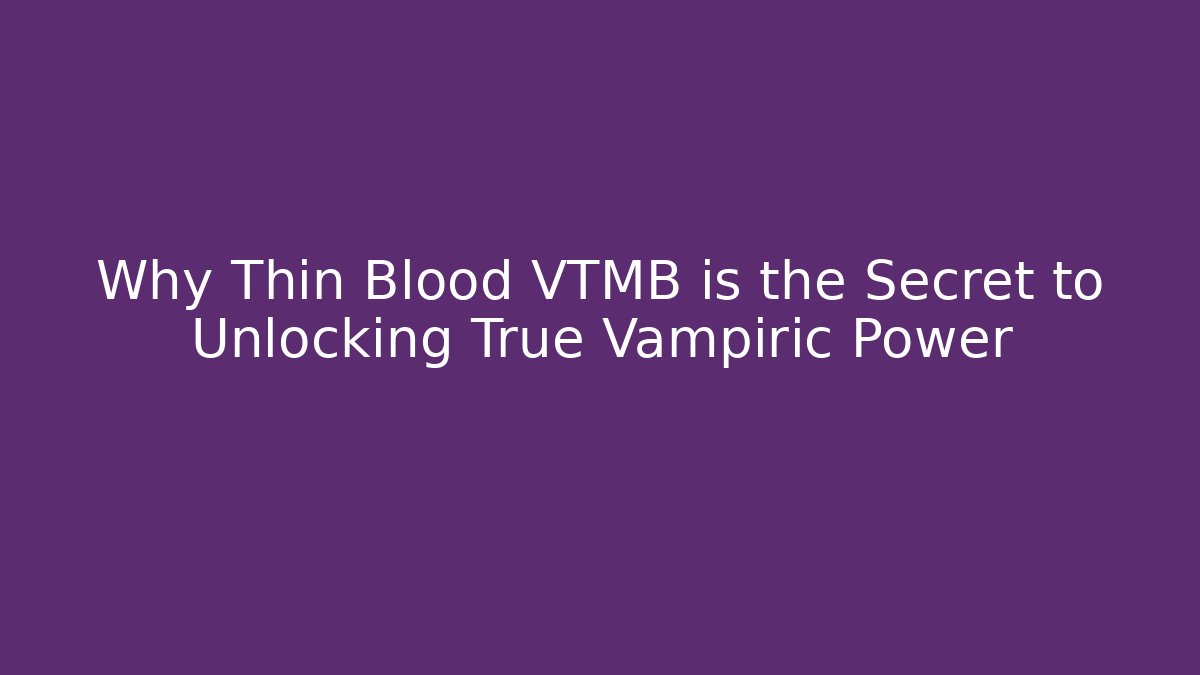 Why Thin Blood VTMB is the Secret to Unlocking True Vampiric Power
