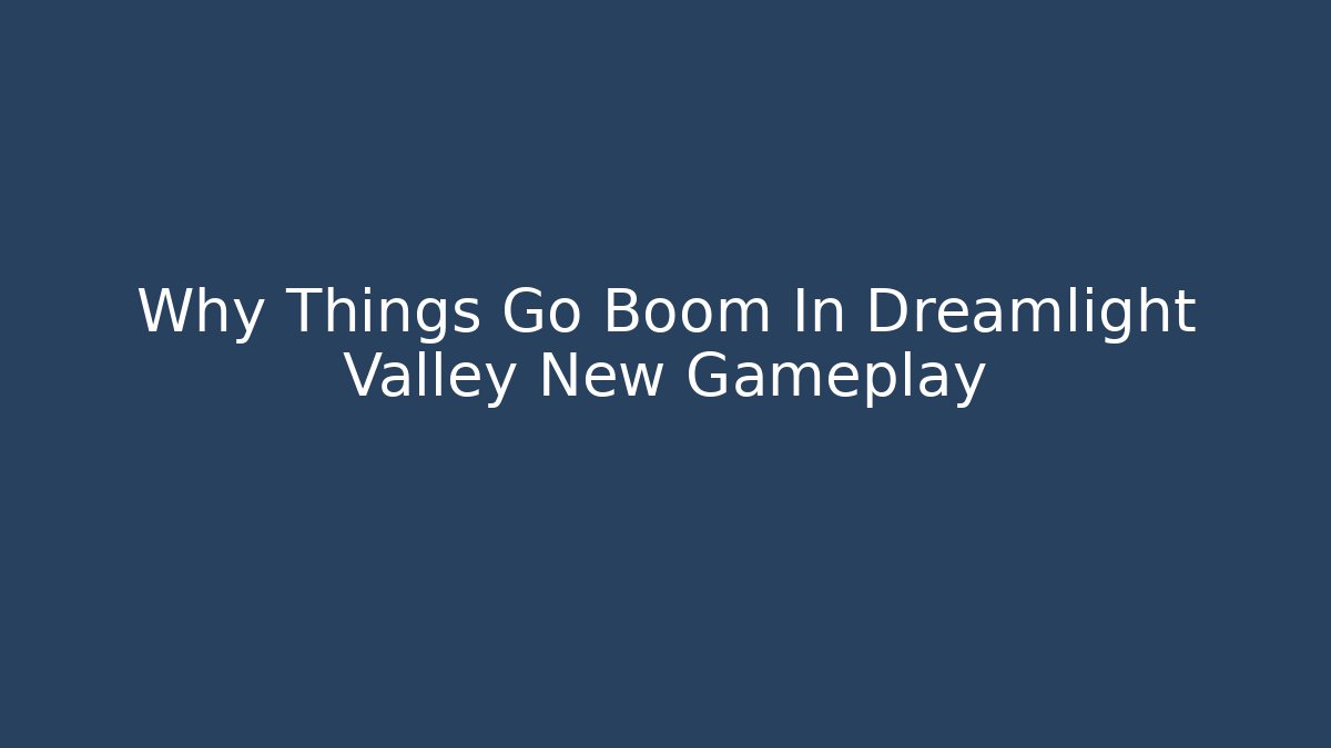 Why Things Go Boom In Dreamlight Valley New Gameplay
