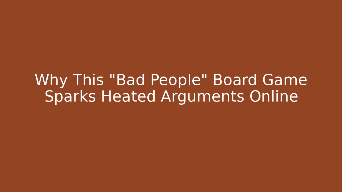 Why This "Bad People" Board Game Sparks Heated Arguments Online