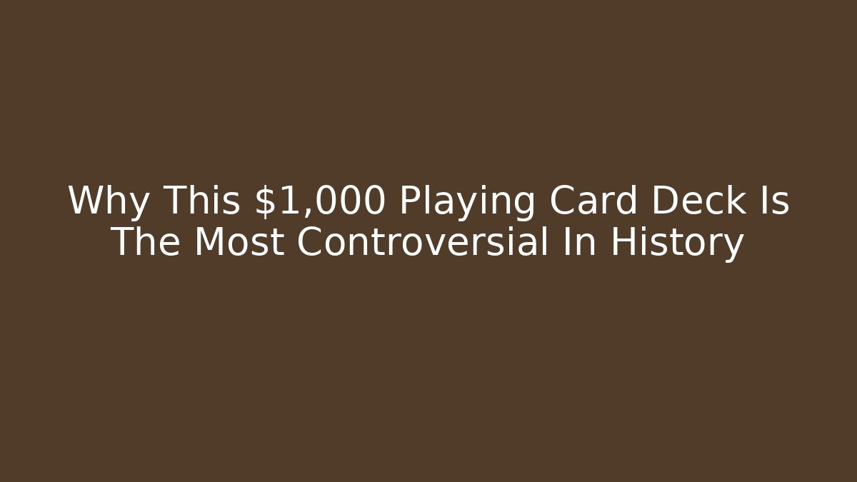 Why This $1,000 Playing Card Deck Is The Most Controversial In History