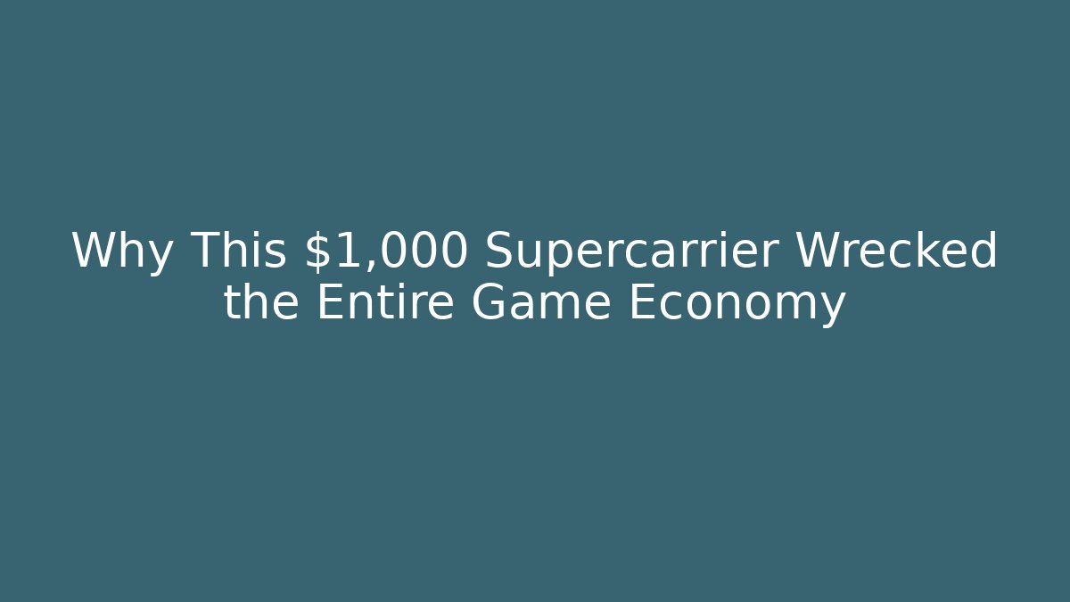 Why This $1,000 Supercarrier Wrecked the Entire Game Economy