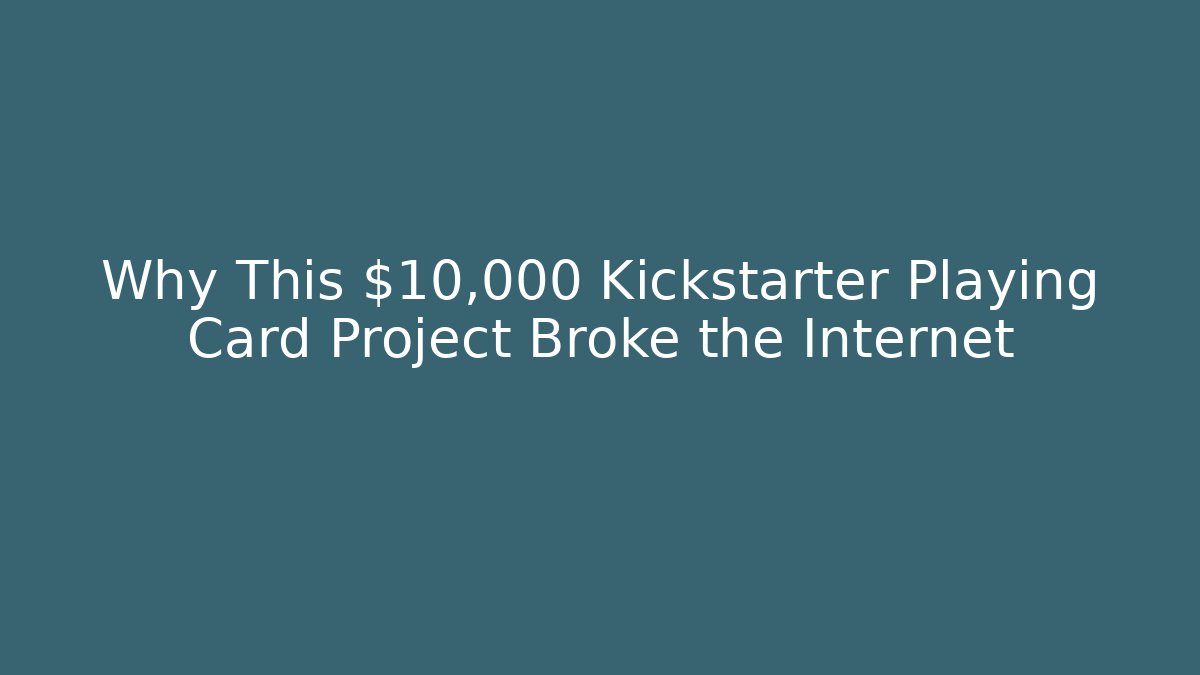 Why This $10,000 Kickstarter Playing Card Project Broke the Internet