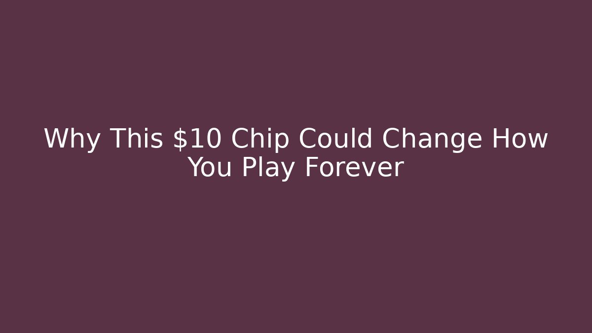 Why This $10 Chip Could Change How You Play Forever