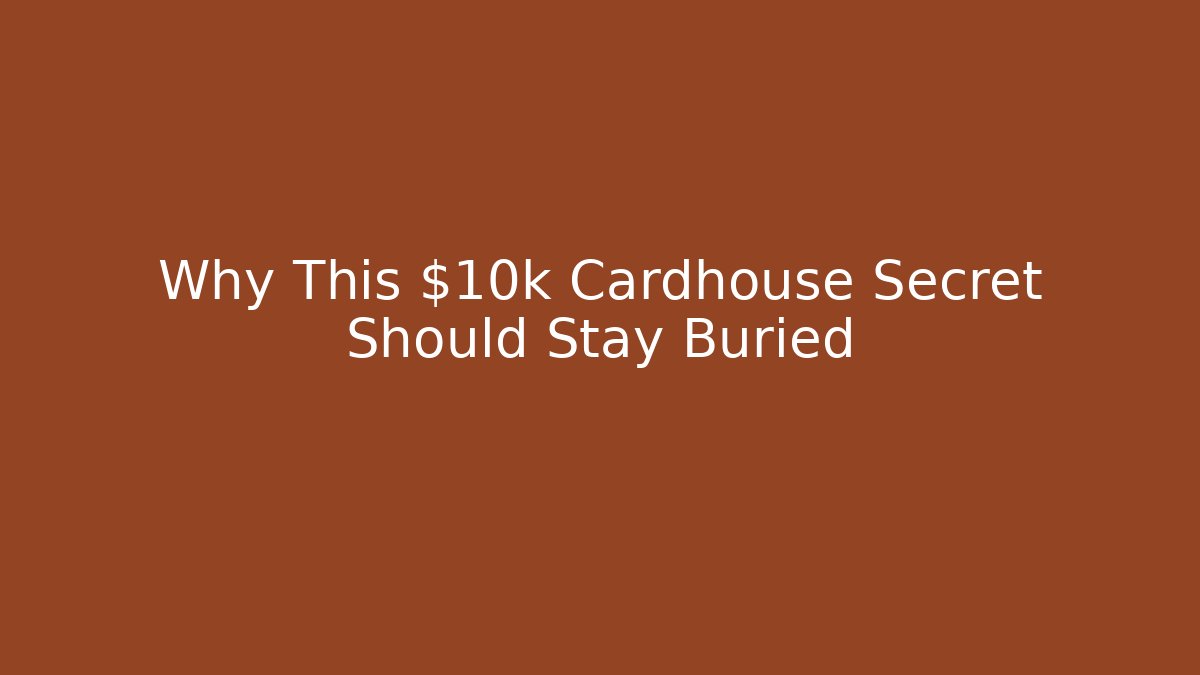 Why This $10k Cardhouse Secret Should Stay Buried