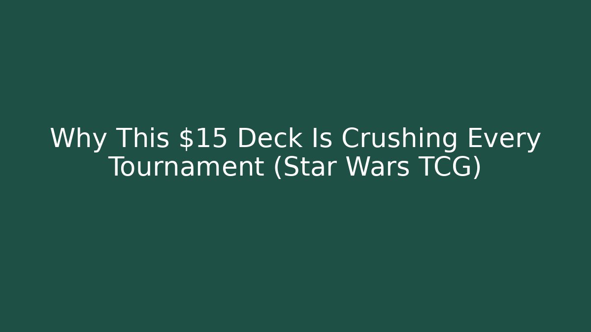 Why This $15 Deck Is Crushing Every Tournament (Star Wars TCG)