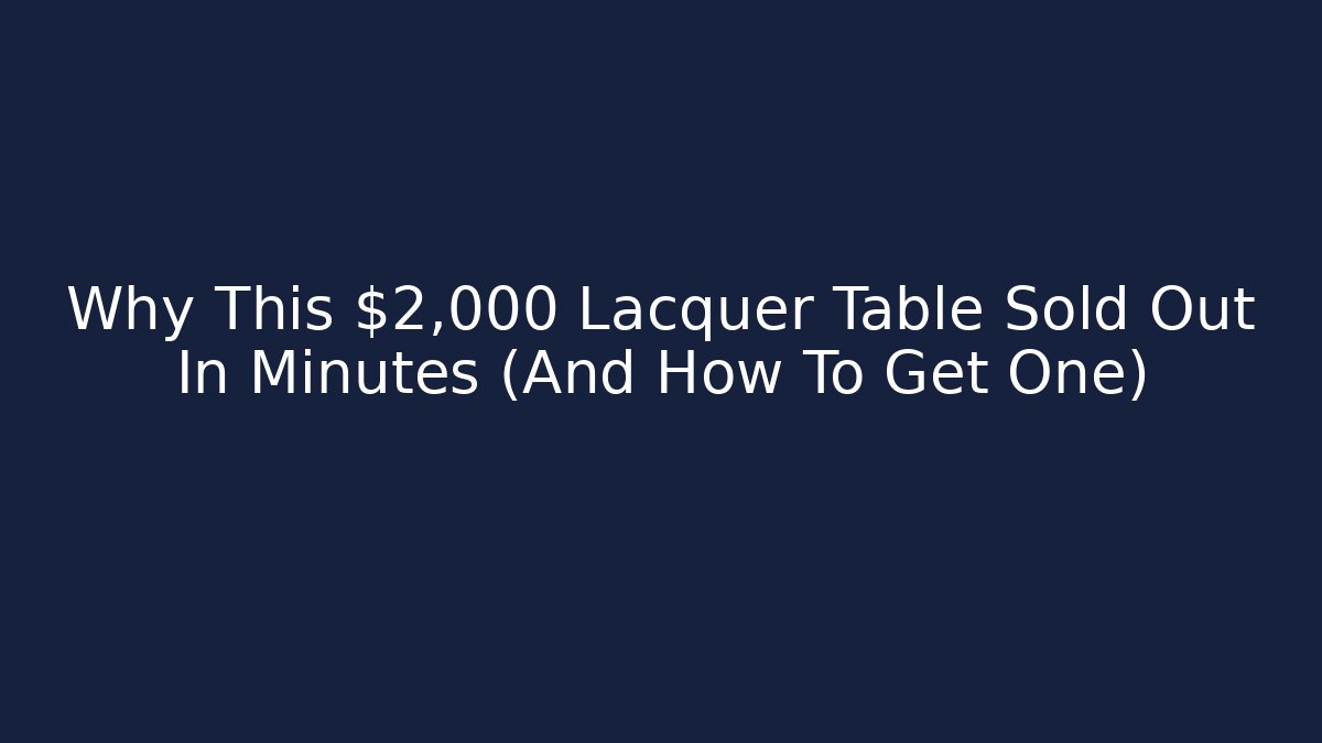 Why This $2,000 Lacquer Table Sold Out In Minutes (And How To Get One)