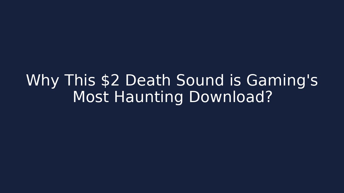 Why This $2 Death Sound is Gaming's Most Haunting Download?