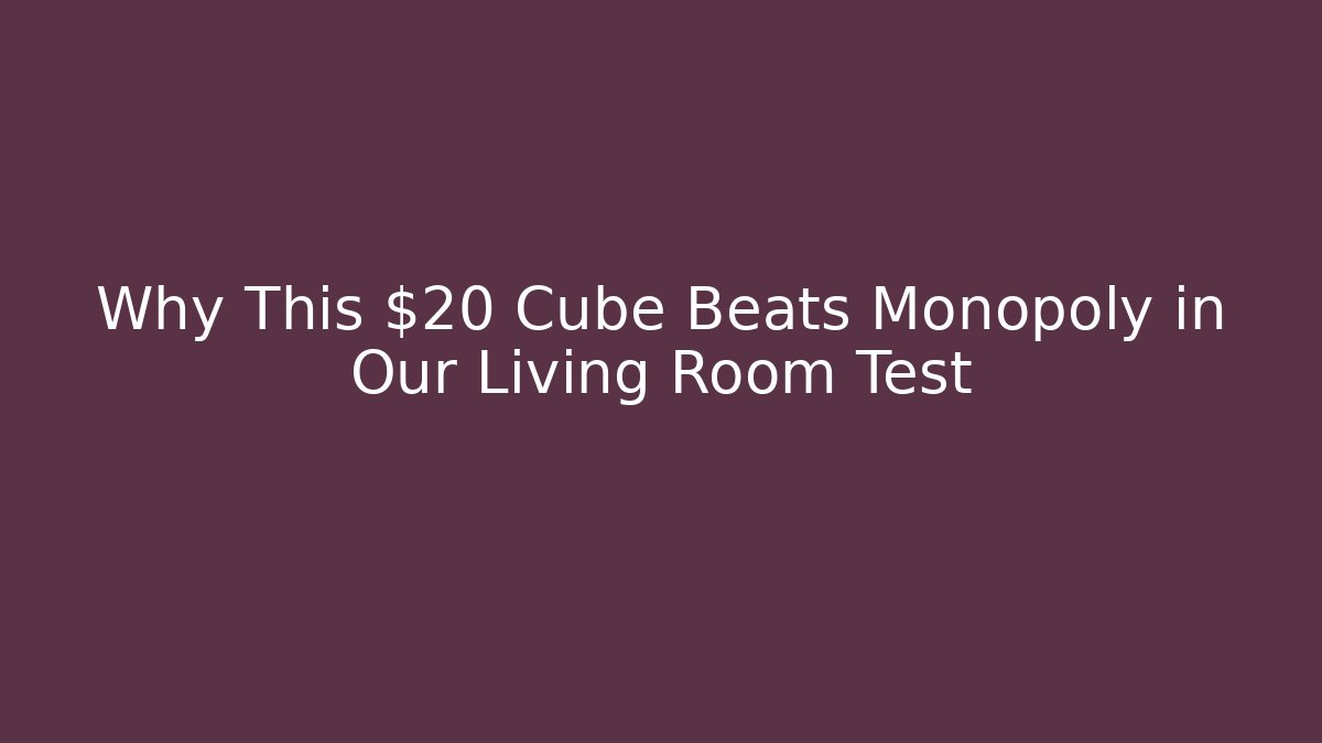 Why This $20 Cube Beats Monopoly in Our Living Room Test