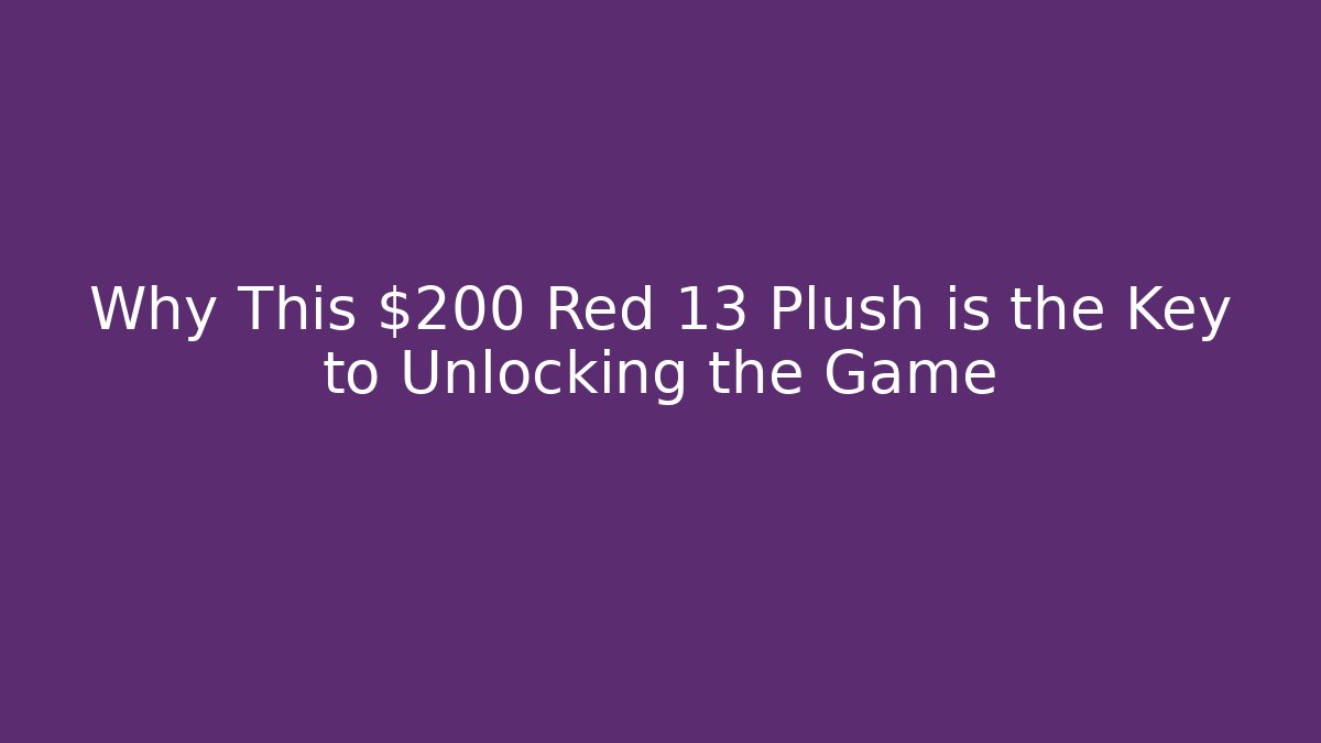 Why This $200 Red 13 Plush is the Key to Unlocking the Game - Critter Realm