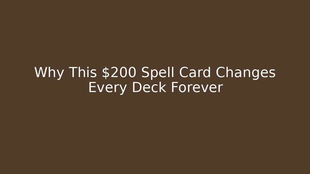 Why This $200 Spell Card Changes Every Deck Forever