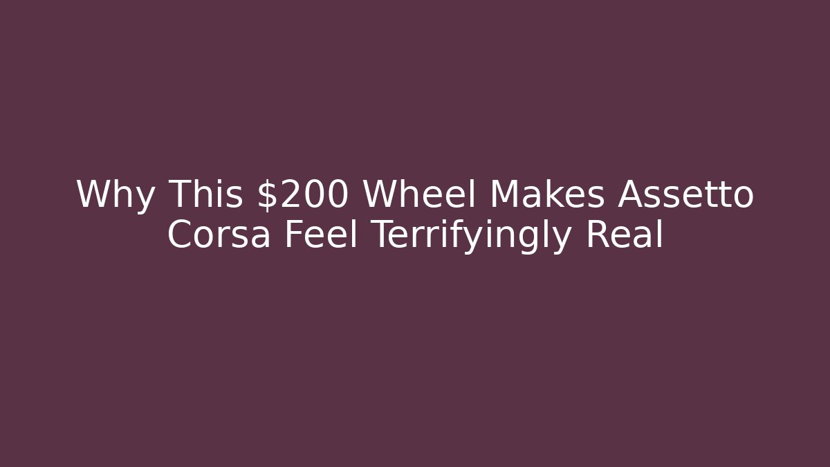 Why This $200 Wheel Makes Assetto Corsa Feel Terrifyingly Real