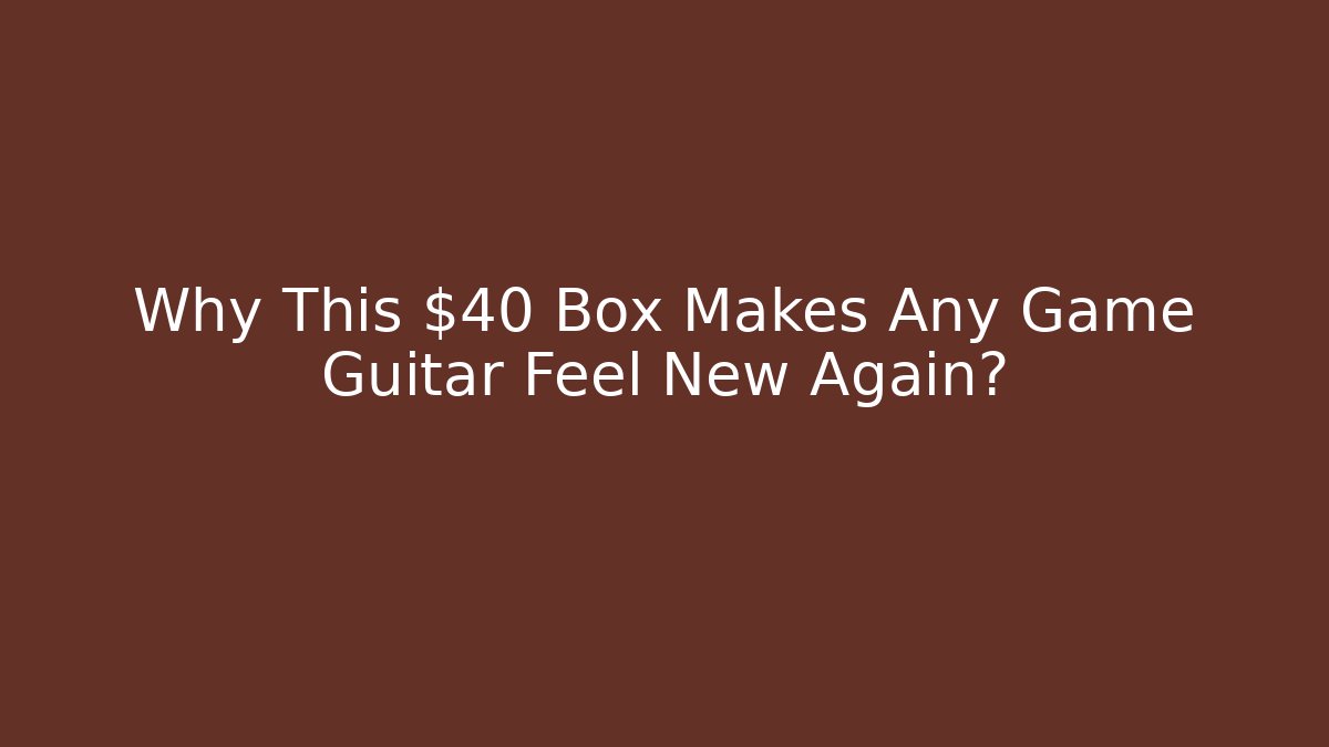 Why This $40 Box Makes Any Game Guitar Feel New Again?