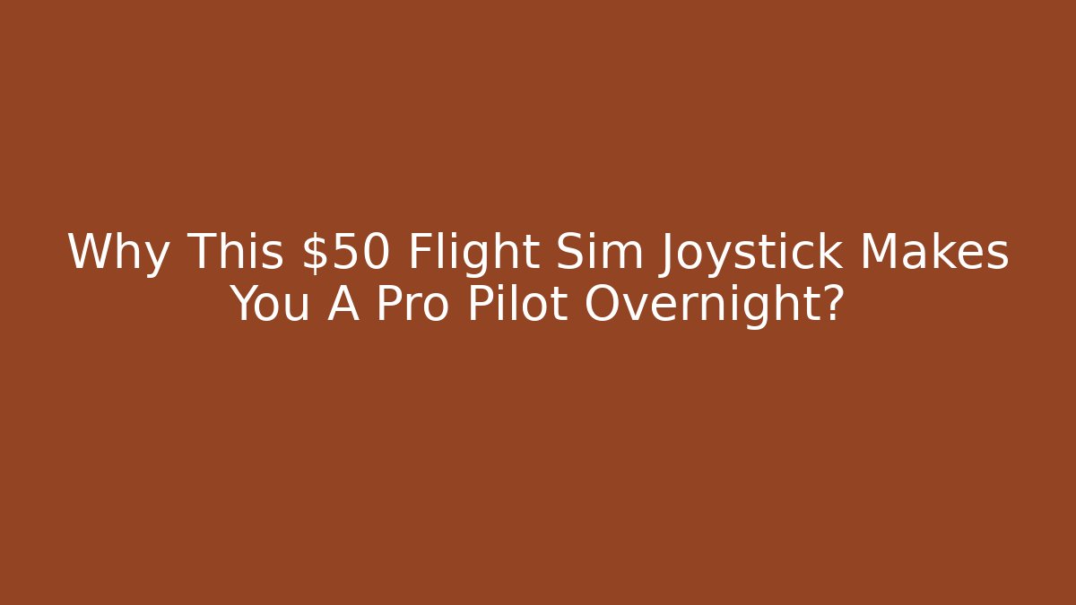 Why This $50 Flight Sim Joystick Makes You A Pro Pilot Overnight?