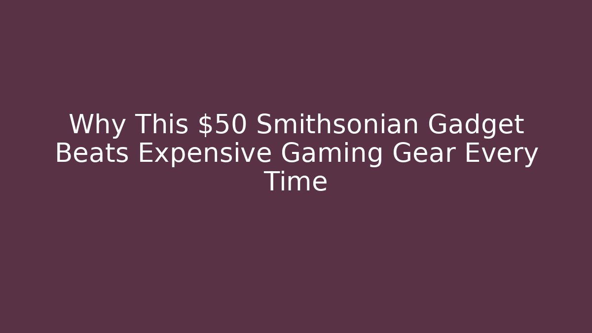 Why This $50 Smithsonian Gadget Beats Expensive Gaming Gear Every Time - Critter Realm