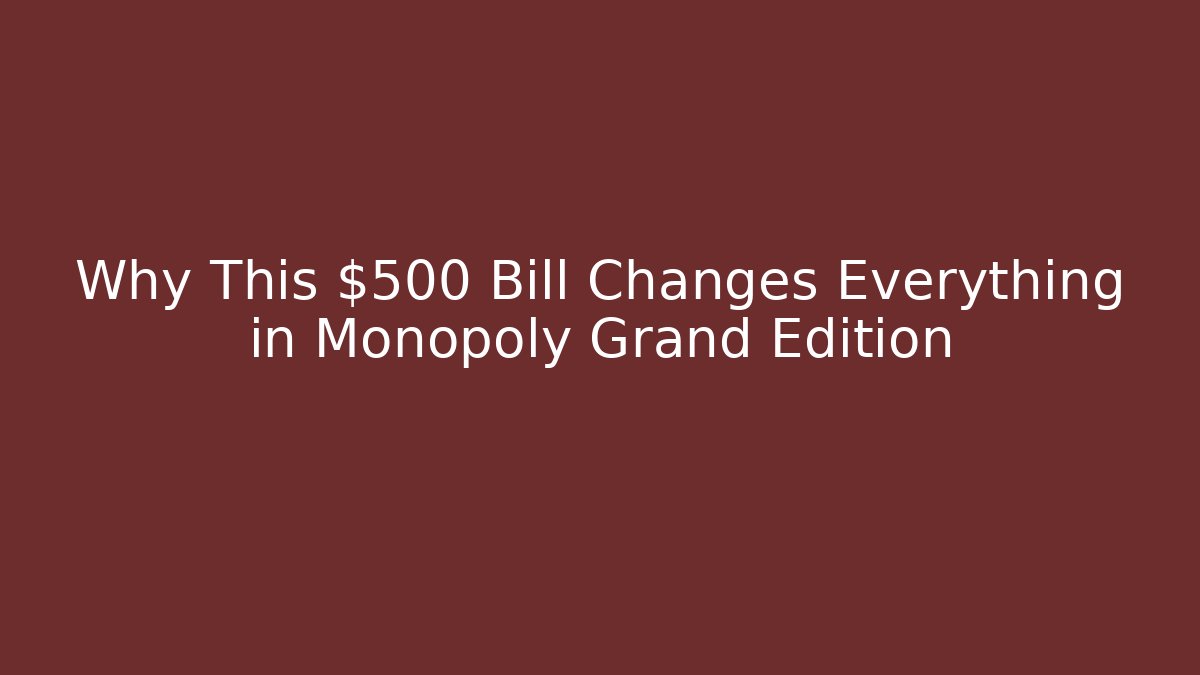 Why This $500 Bill Changes Everything in Monopoly Grand Edition