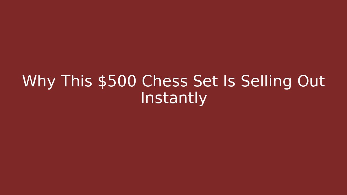 Why This $500 Chess Set Is Selling Out Instantly