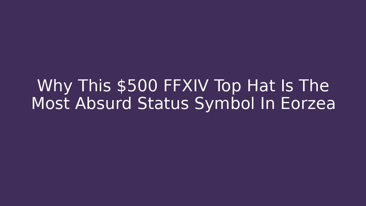 Why This $500 FFXIV Top Hat Is The Most Absurd Status Symbol In Eorzea