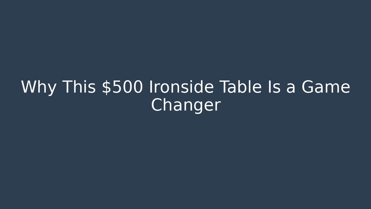 Why This $500 Ironside Table Is a Game Changer