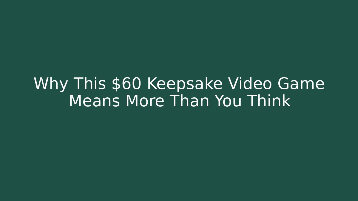 Why This $60 Keepsake Video Game Means More Than You Think - Critter Realm
