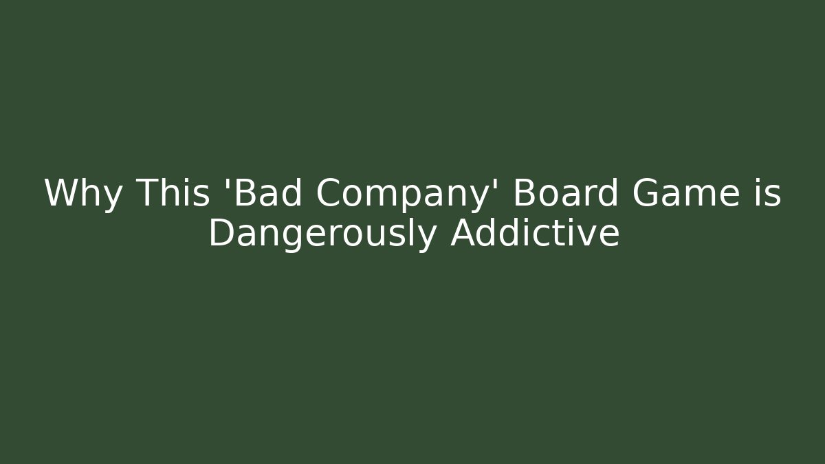 Why This 'Bad Company' Board Game is Dangerously Addictive