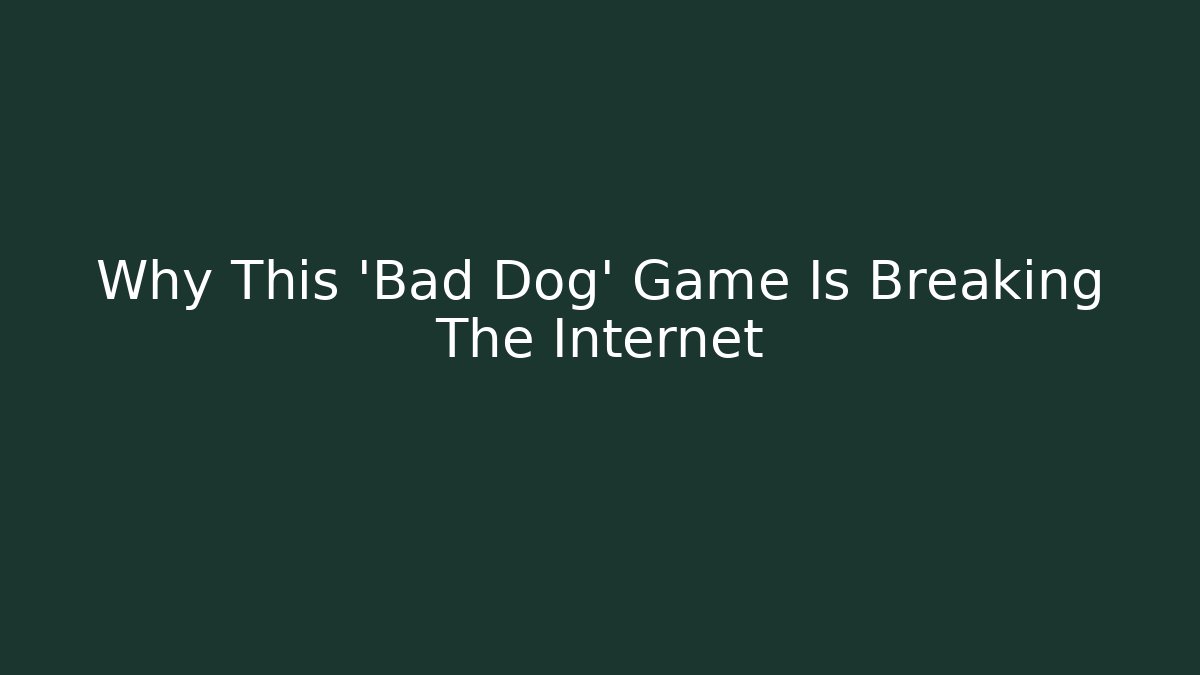 Why This 'Bad Dog' Game Is Breaking The Internet