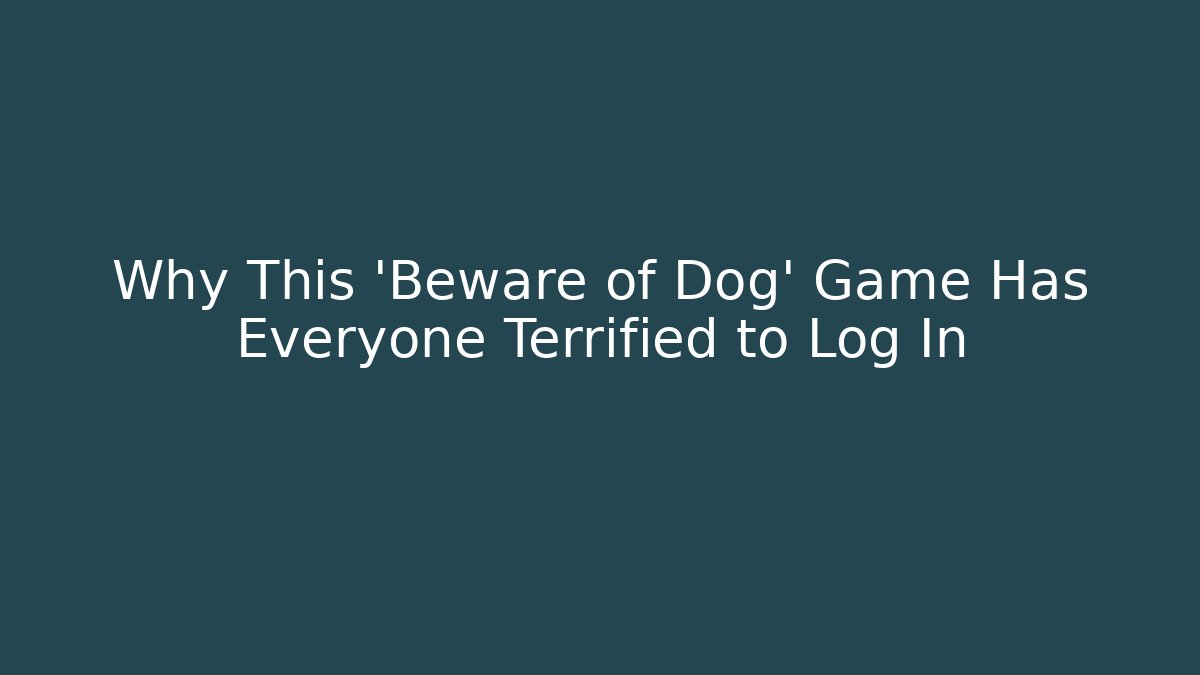 Why This 'Beware of Dog' Game Has Everyone Terrified to Log In