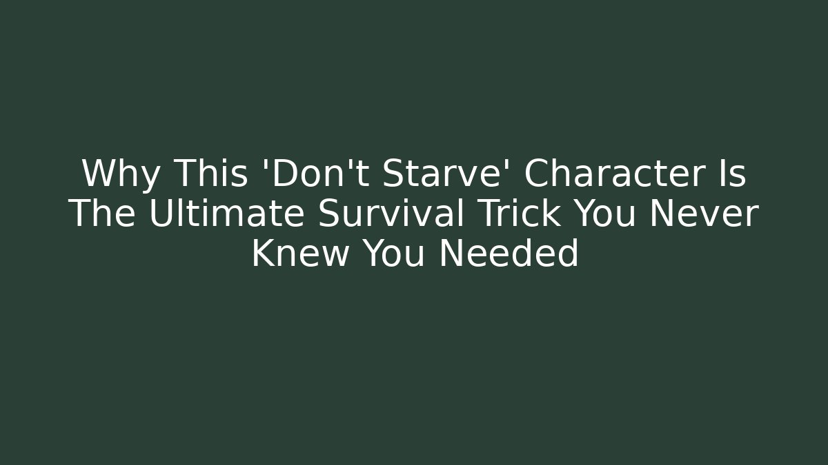 Why This 'Don't Starve' Character Is The Ultimate Survival Trick You Never Knew You Needed