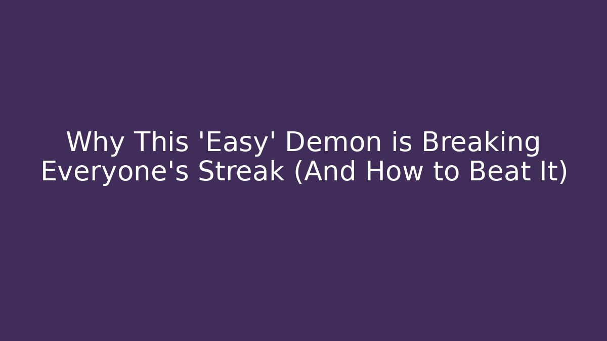 Why This 'Easy' Demon is Breaking Everyone's Streak (And How to Beat It)