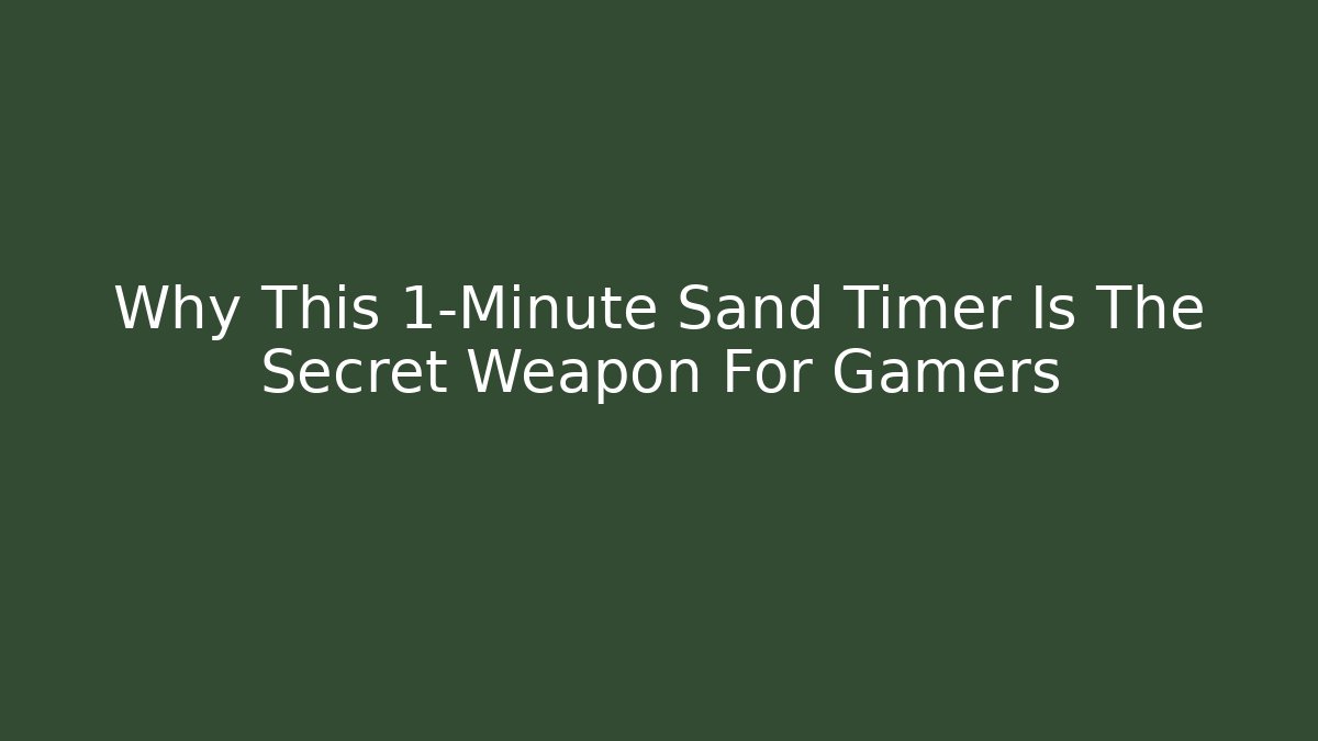 Why This 1-Minute Sand Timer Is The Secret Weapon For Gamers