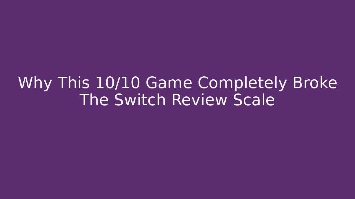 Why This 10/10 Game Completely Broke The Switch Review Scale