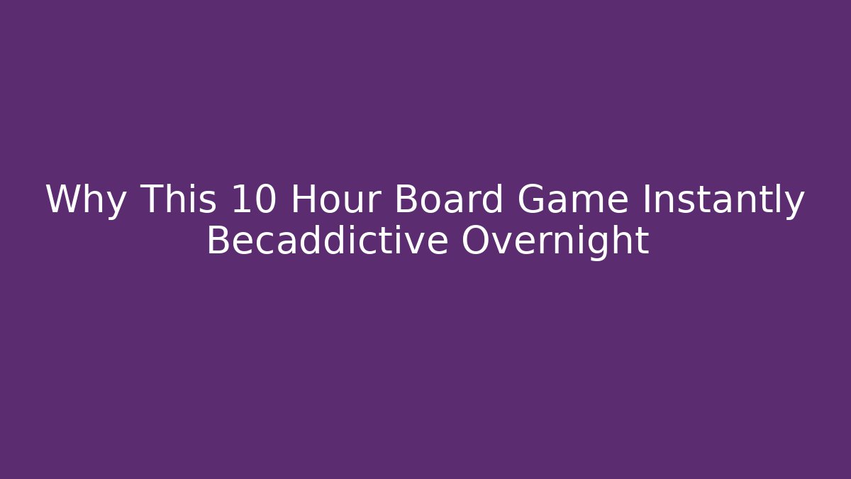 Why This 10 Hour Board Game Instantly Becaddictive Overnight
