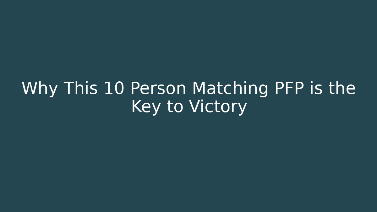 Why This 10 Person Matching PFP is the Key to Victory