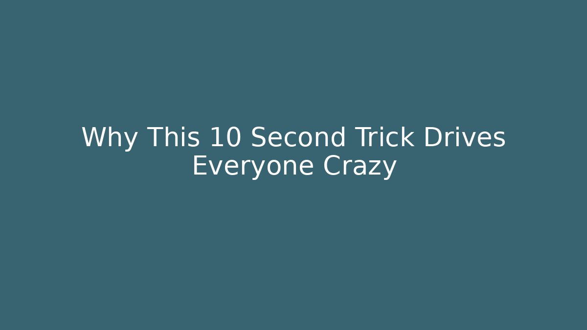 Why This 10 Second Trick Drives Everyone Crazy