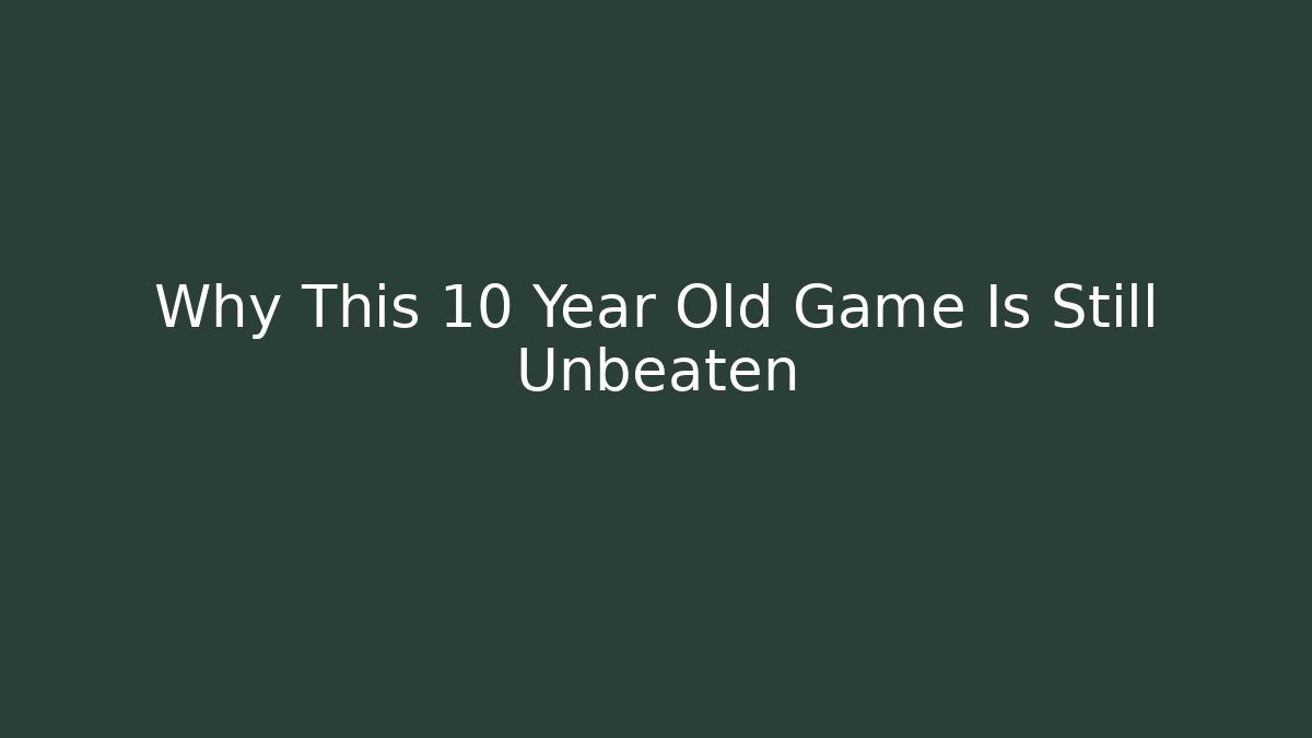 Why This 10 Year Old Game Is Still Unbeaten
