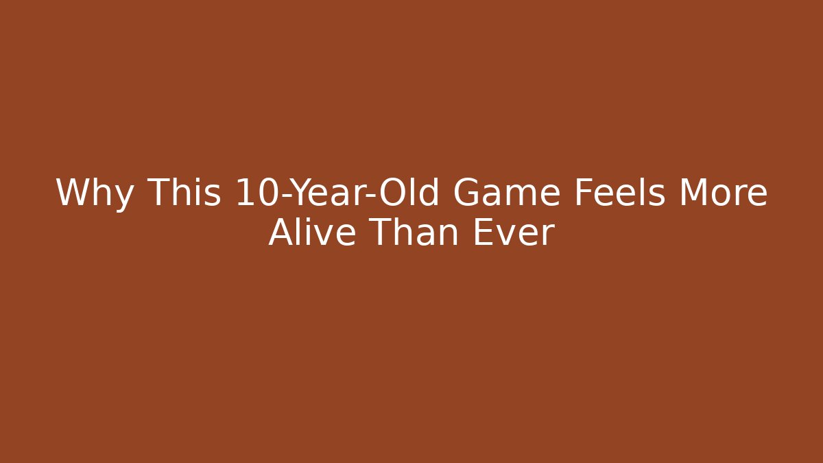 Why This 10-Year-Old Game Feels More Alive Than Ever