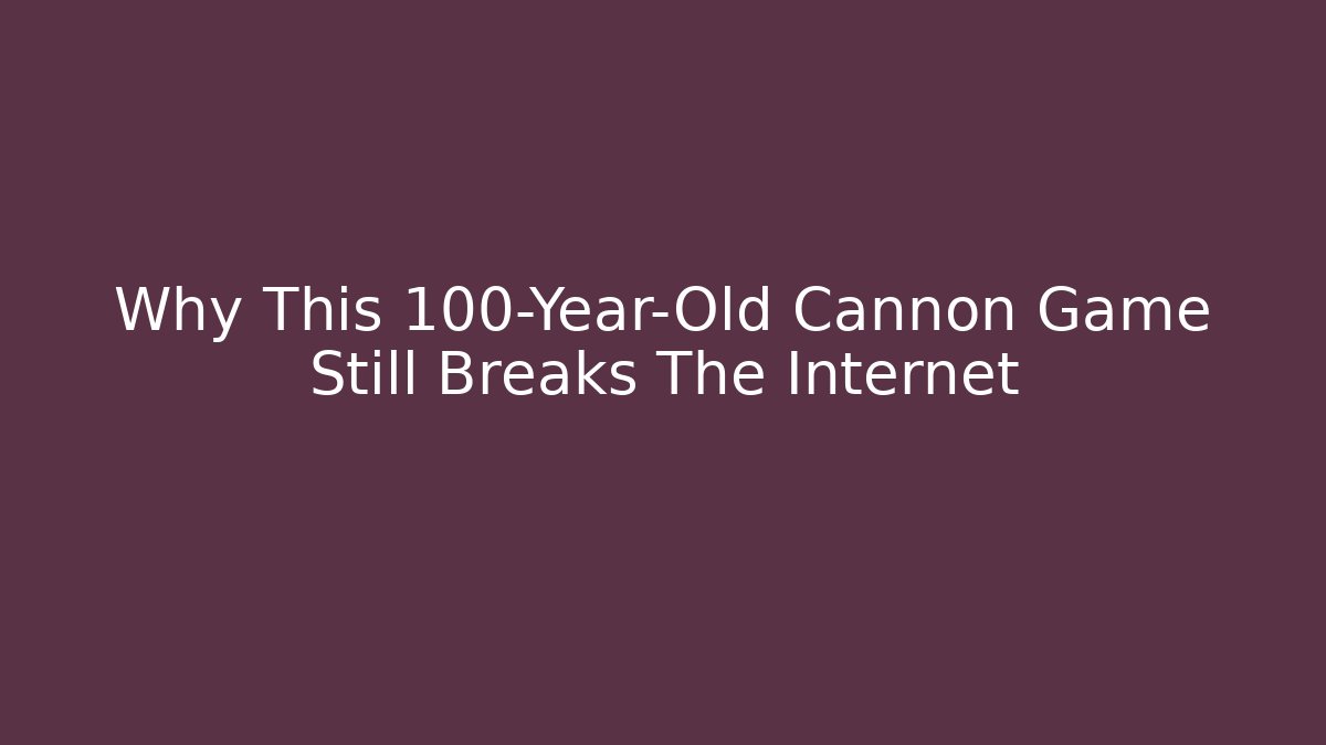 Why This 100-Year-Old Cannon Game Still Breaks The Internet