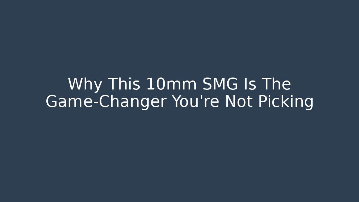 Why This 10mm SMG Is The Game-Changer You’re Not Picking