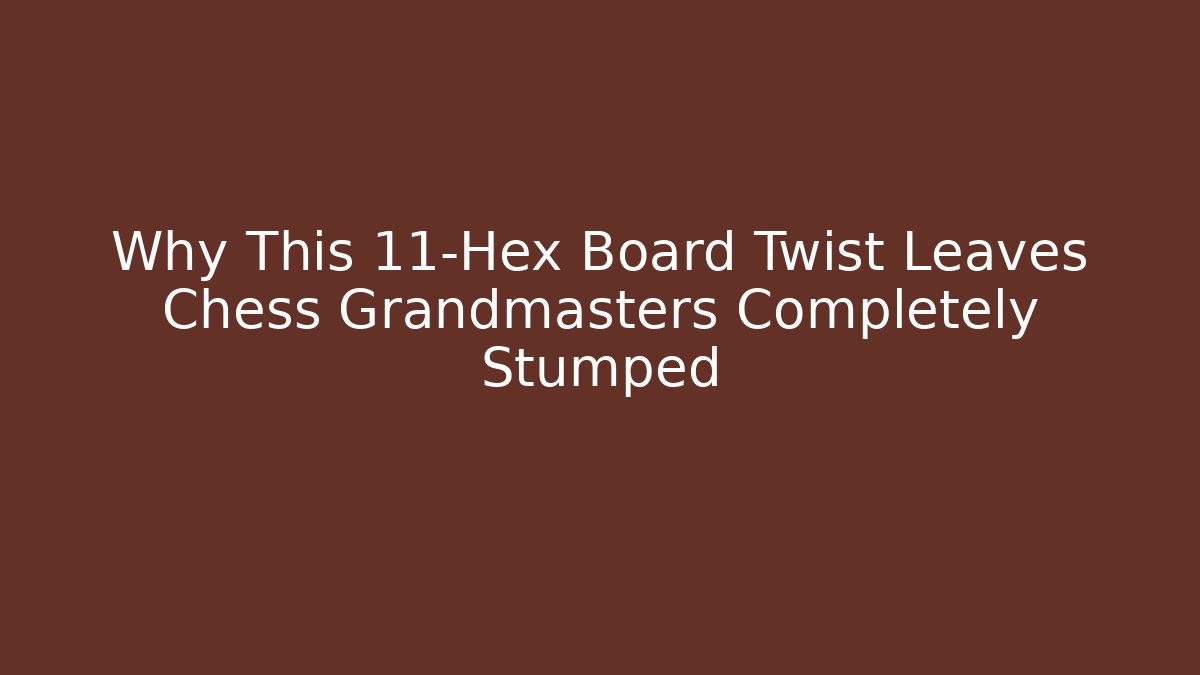 Why This 11-Hex Board Twist Leaves Chess Grandmasters Completely Stumped