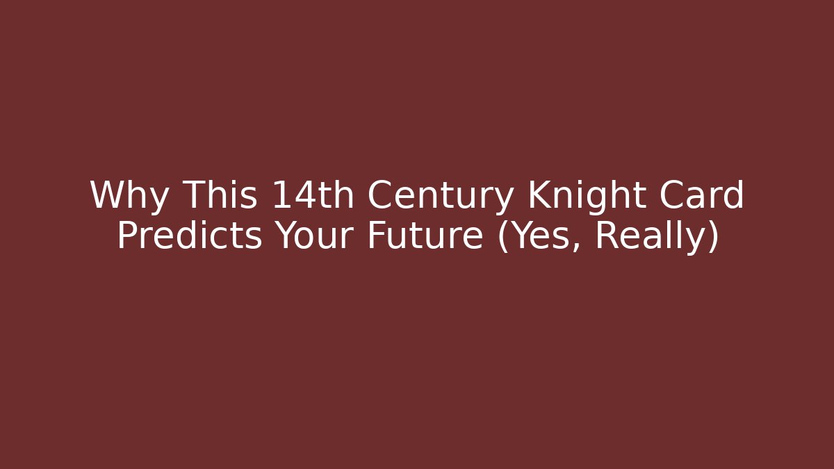 Why This 14th Century Knight Card Predicts Your Future (Yes, Really)