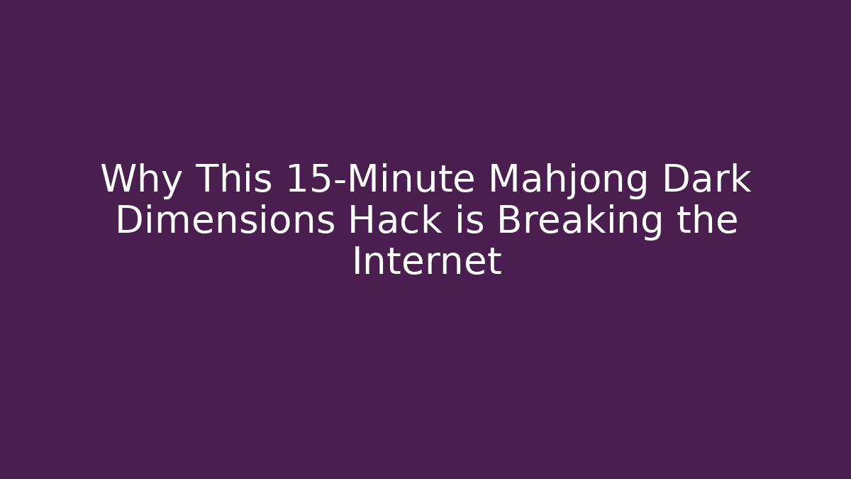 Why This 15-Minute Mahjong Dark Dimensions Hack is Breaking the Internet